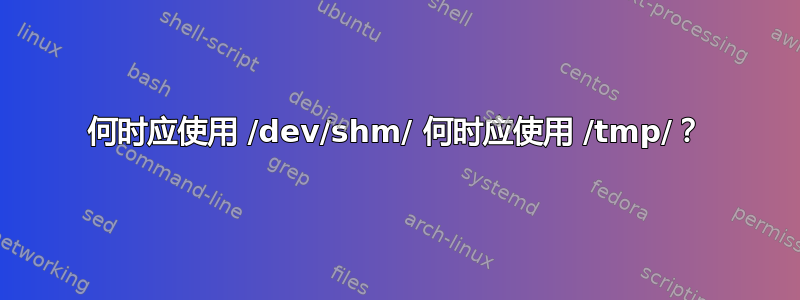 何时应使用 /dev/shm/ 何时应使用 /tmp/？