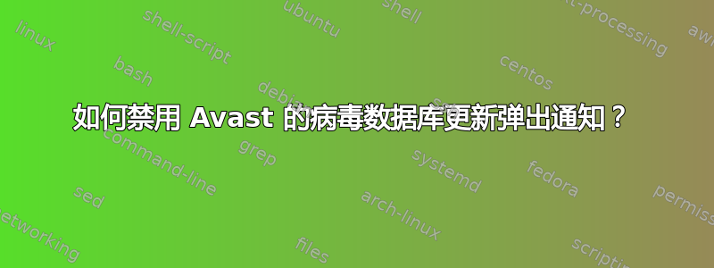 如何禁用 Avast 的病毒数据库更新弹出通知？