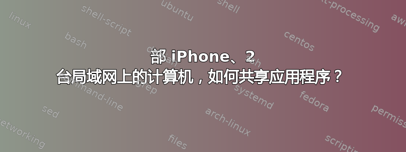 2 部 iPhone、2 台局域网上的计算机，如何共享应用程序？