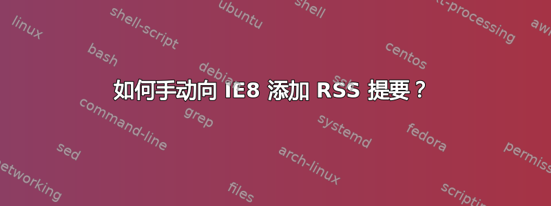 如何手动向 IE8 添加 RSS 提要？