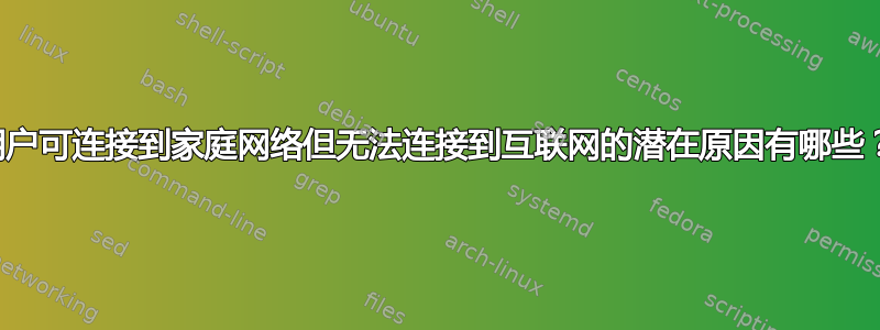 用户可连接到家庭网络但无法连接到互联网的潜在原因有哪些？