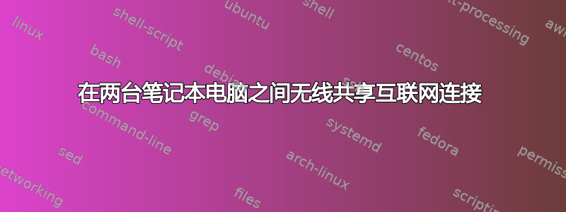 在两台笔记本电脑之间无线共享互联网连接