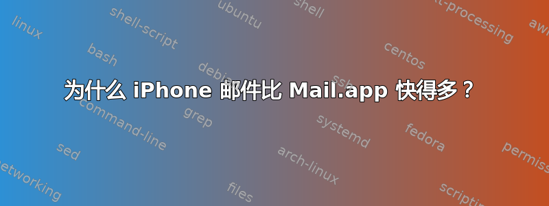 为什么 iPhone 邮件比 Mail.app 快得多？