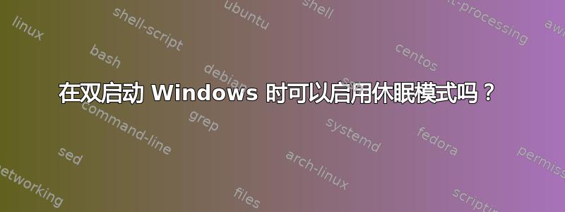 在双启动 Windows 时可以启用休眠模式吗？