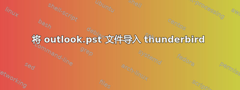 将 outlook.pst 文件导入 thunderbird