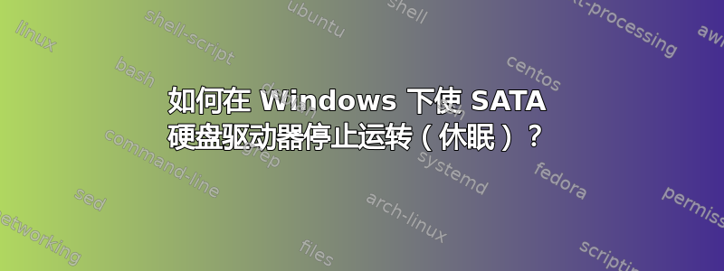 如何在 Windows 下使 SATA 硬盘驱动器停止运转（休眠）？