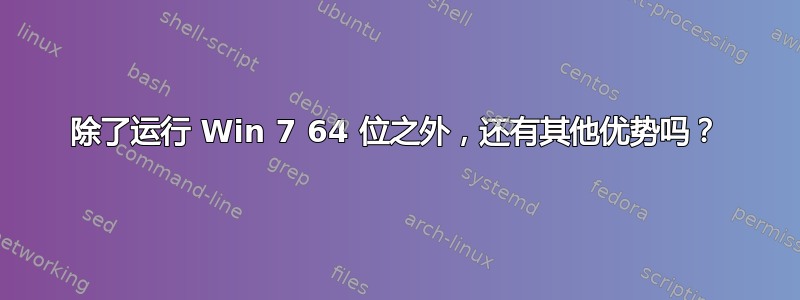 除了运行 Win 7 64 位之外，还有其他优势吗？