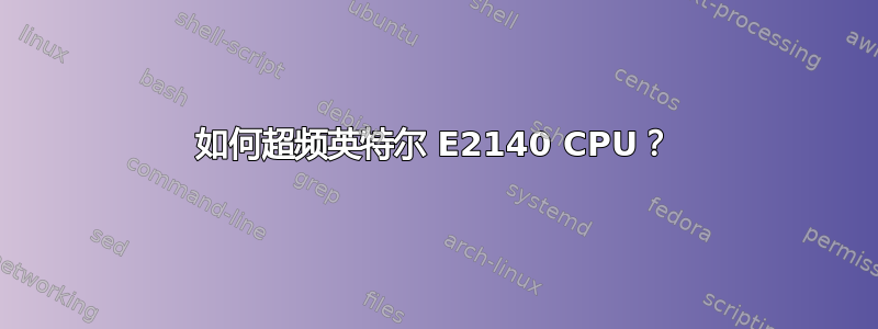 如何超频英特尔 E2140 CPU？