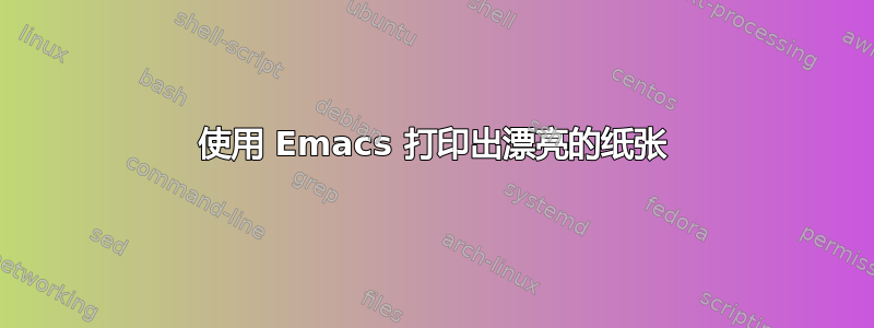 使用 Emacs 打印出漂亮的纸张