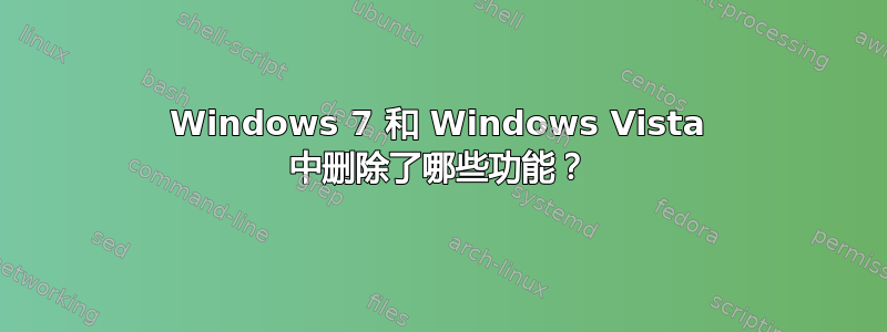 Windows 7 和 Windows Vista 中删除了哪些功能？