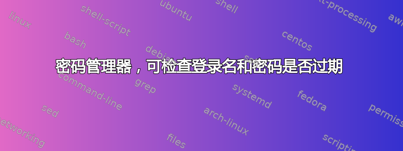 密码管理器，可检查登录名和密码是否过期