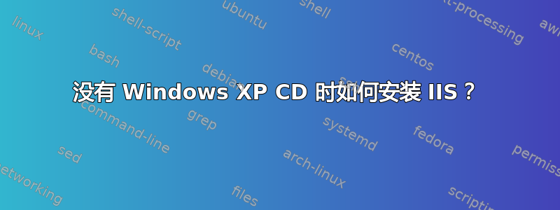 没有 Windows XP CD 时如何安装 IIS？