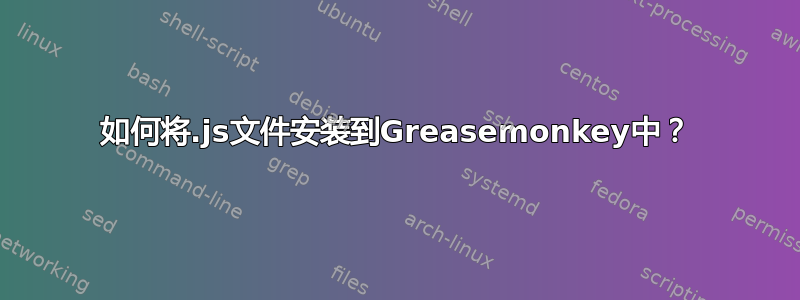 如何将.js文件安装到Greasemonkey中？