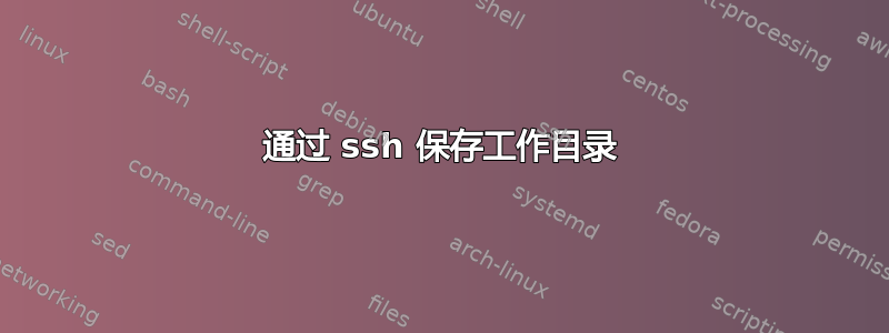 通过 ssh 保存工作目录