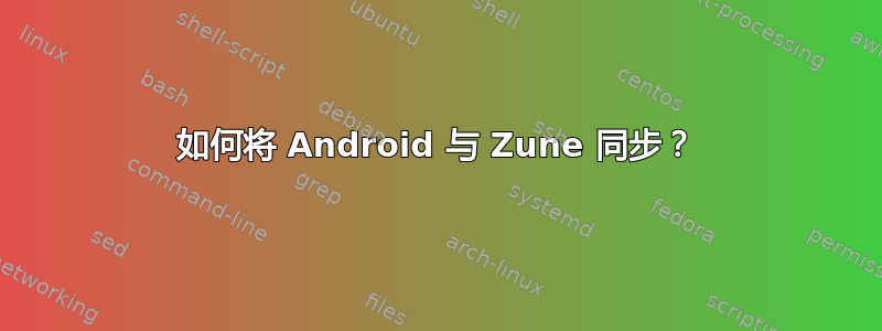 如何将 Android 与 Zune 同步？