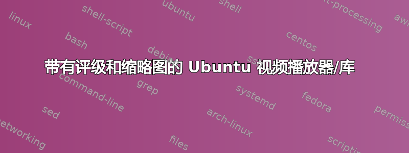 带有评级和缩略图的 Ubuntu 视频播放器/库 