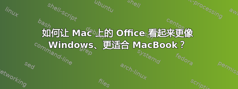 如何让 Mac 上的 Office 看起来更像 Windows、更适合 MacBook？