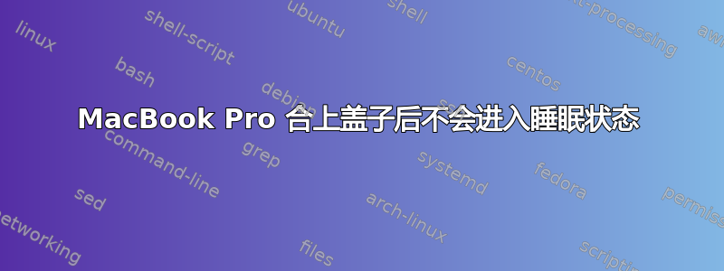 MacBook Pro 合上盖子后不会进入睡眠状态