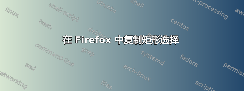 在 Firefox 中复制矩形选择