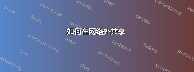 如何在网络外共享