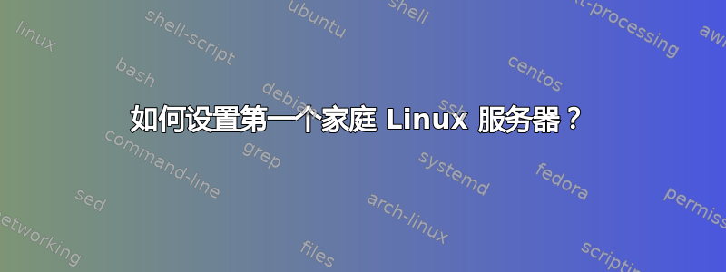 如何设置第一个家庭 Linux 服务器？