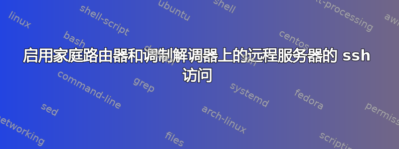 启用家庭路由器和调制解调器上的远程服务器的 ssh 访问