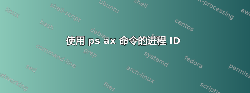 使用 ps ax 命令的进程 ID