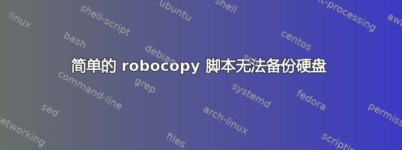 简单的 robocopy 脚本无法备份硬盘