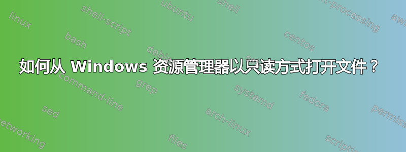 如何从 Windows 资源管理器以只读方式打开文件？