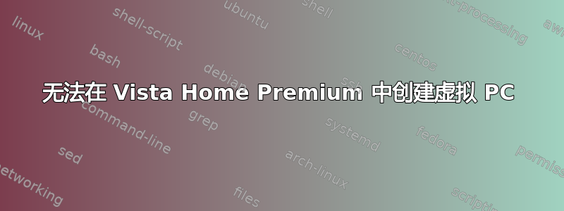 无法在 Vista Home Premium 中创建虚拟 PC