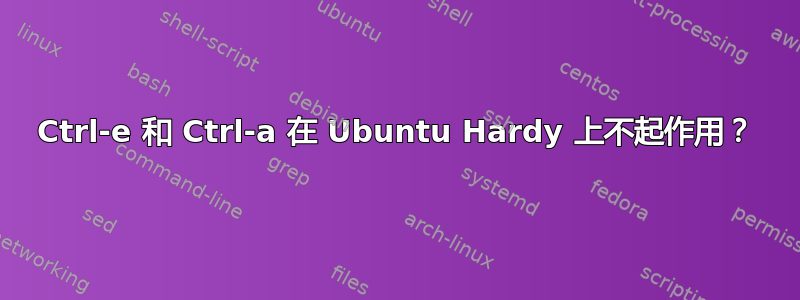 Ctrl-e 和 Ctrl-a 在 Ubuntu Hardy 上不起作用？