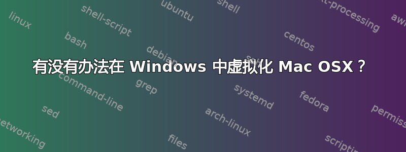 有没有办法在 Windows 中虚拟化 Mac OSX？