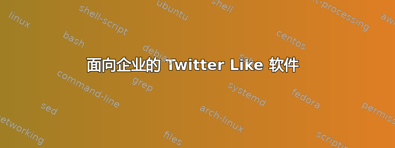 面向企业的 Twitter Like 软件 