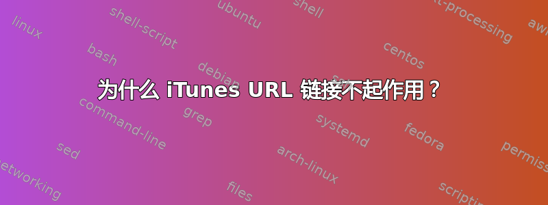 为什么 iTunes URL 链接不起作用？