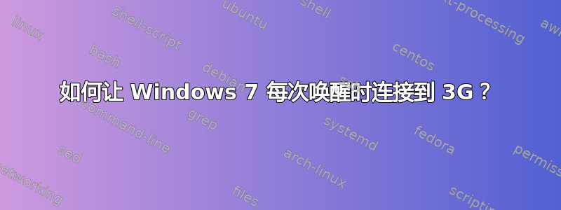 如何让 Windows 7 每次唤醒时连接到 3G？