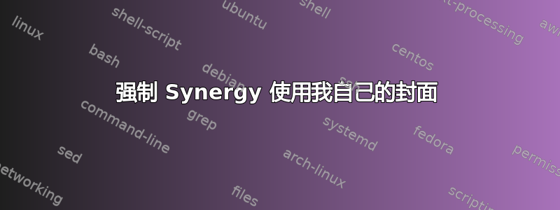 强制 Synergy 使用我自己的封面