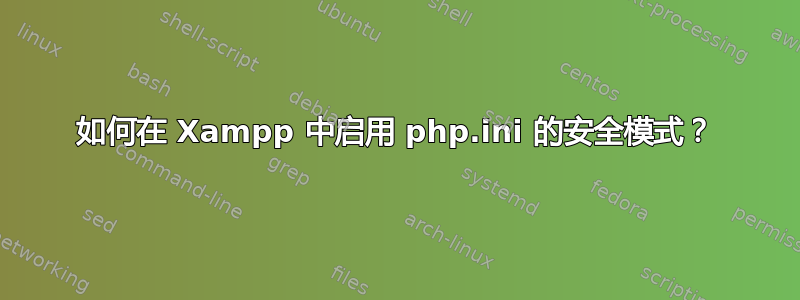 如何在 Xampp 中启用 php.ini 的安全模式？