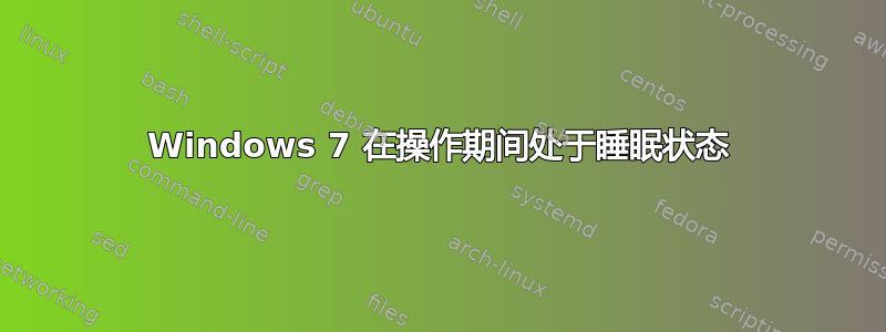 Windows 7 在操作期间处于睡眠状态