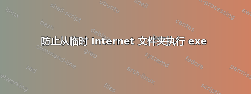 防止从临时 Internet 文件夹执行 exe