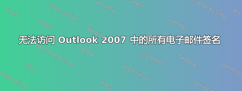 无法访问 Outlook 2007 中的所有电子邮件签名