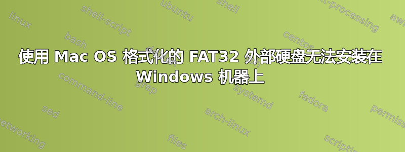 使用 Mac OS 格式化的 FAT32 外部硬盘无法安装在 Windows 机器上