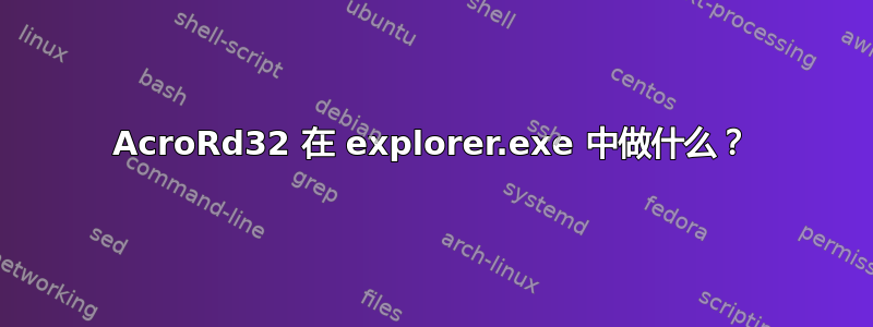 AcroRd32 在 explorer.exe 中做什么？