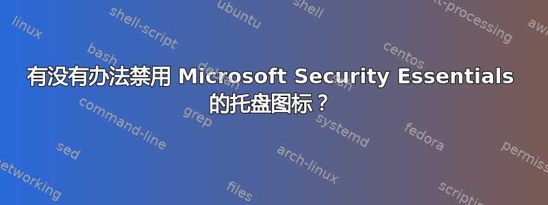 有没有办法禁用 Microsoft Security Essentials 的托盘图标？