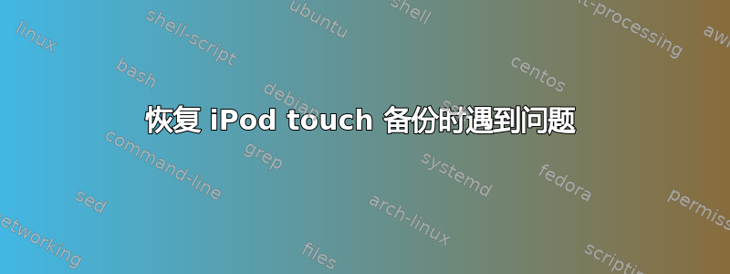 恢复 iPod touch 备份时遇到问题