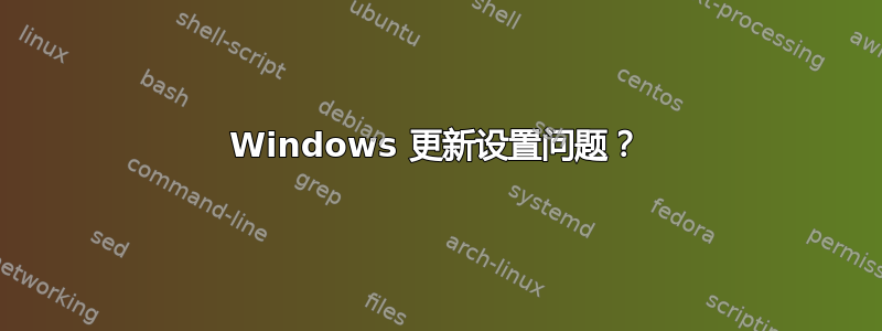 Windows 更新设置问题？