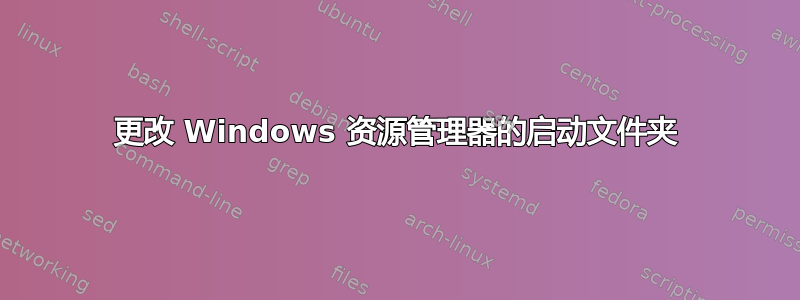 更改 Windows 资源管理器的启动文件夹