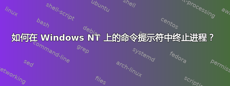 如何在 Windows NT 上的命令提示符中终止进程？