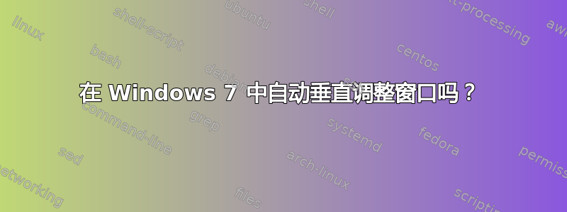 在 Windows 7 中自动垂直调整窗口吗？