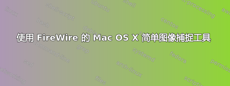 使用 FireWire 的 Mac OS X 简单图像捕捉工具