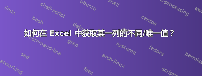 如何在 Excel 中获取某一列的不同/唯一值？